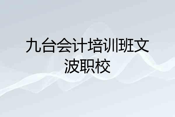 九台会计培训班文波职校