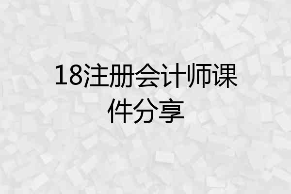 18注册会计师课件分享