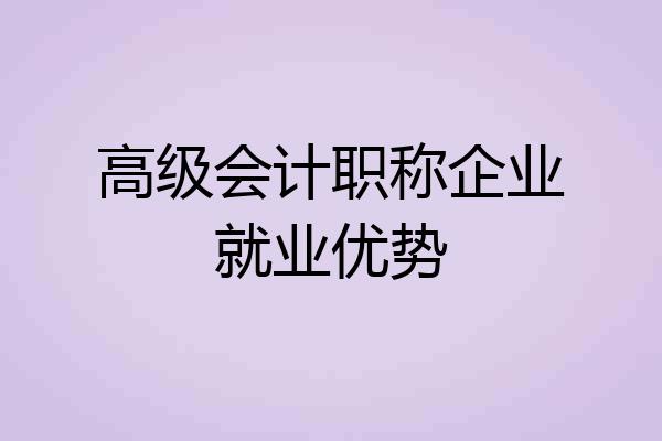 高级会计职称企业就业优势