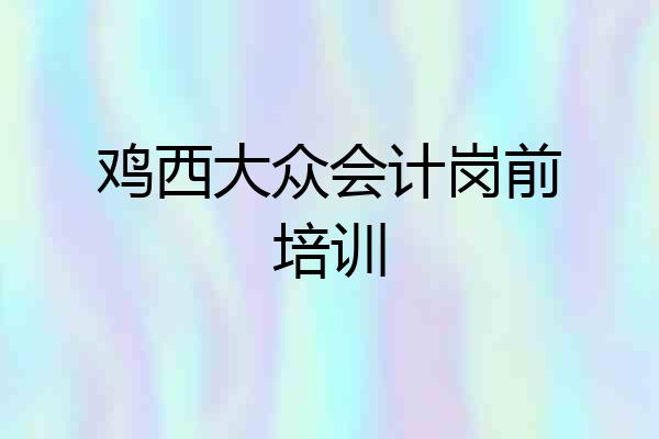 鸡西大众会计岗前培训
