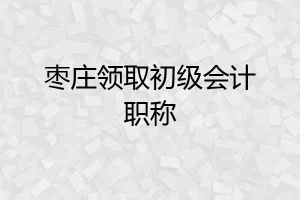 枣庄领取初级会计职称