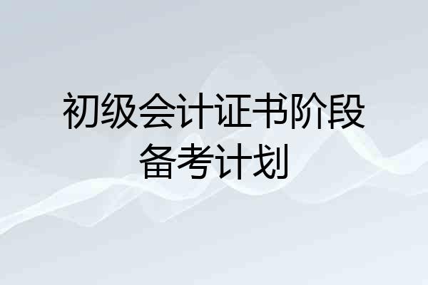 初级会计证书阶段备考计划