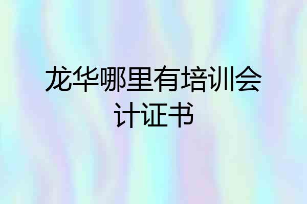 龙华哪里有培训会计证书