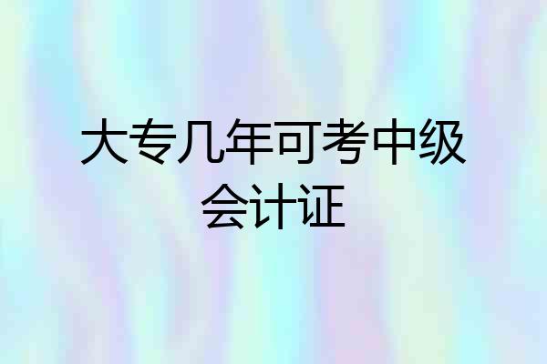 大专几年可考中级会计证