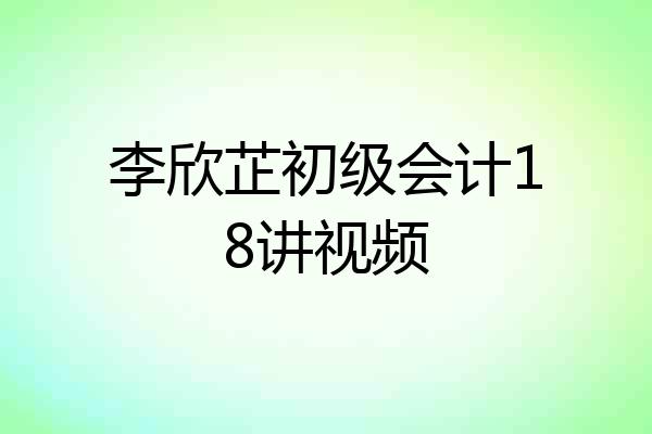 李欣芷初级会计18讲视频