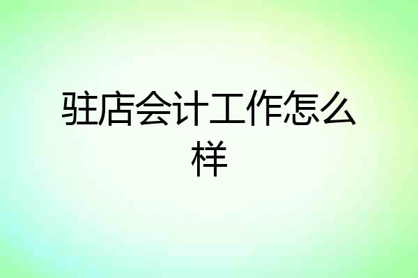 驻店会计工作怎么样