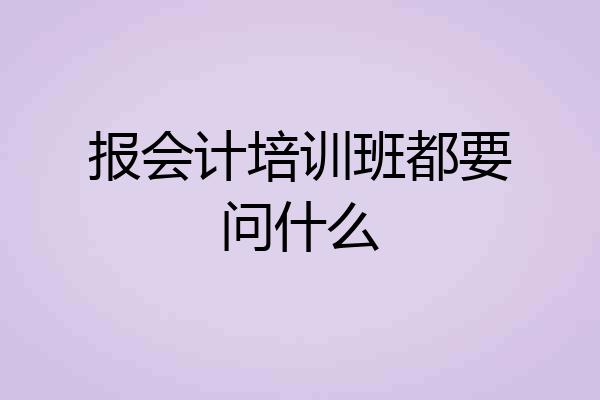 报会计培训班都要问什么