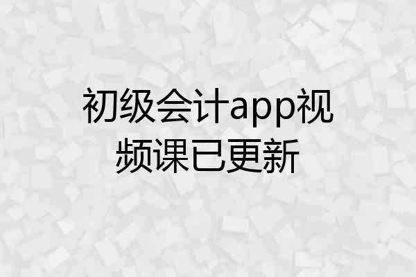 初级会计app视频课已更新