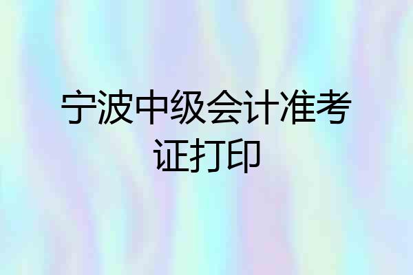 宁波中级会计准考证打印