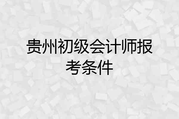 贵州初级会计师报考条件