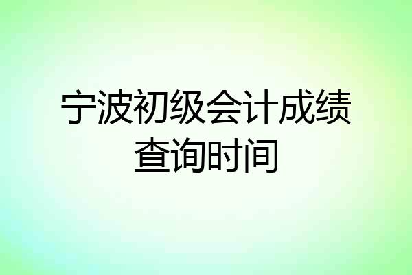 宁波初级会计成绩查询时间