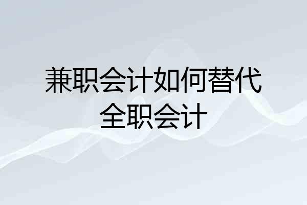 兼职会计如何替代全职会计