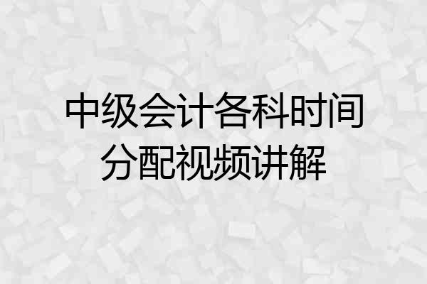 中级会计各科时间分配视频讲解