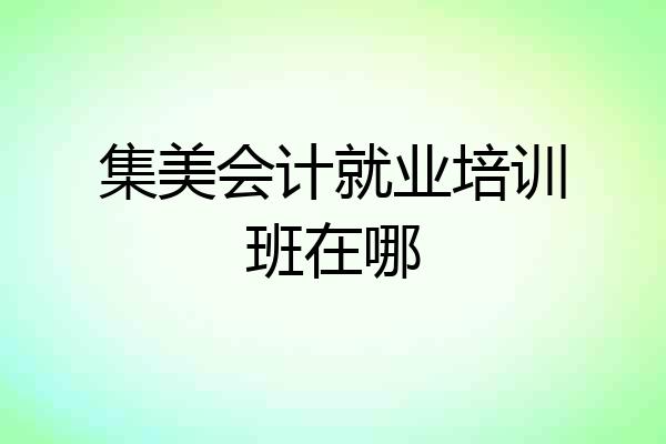 集美会计就业培训班在哪