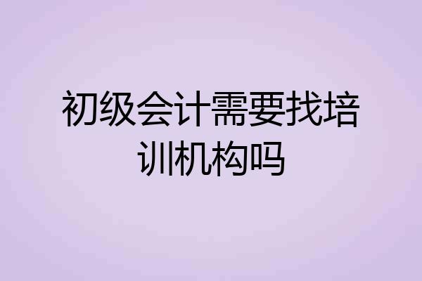 初级会计需要找培训机构吗