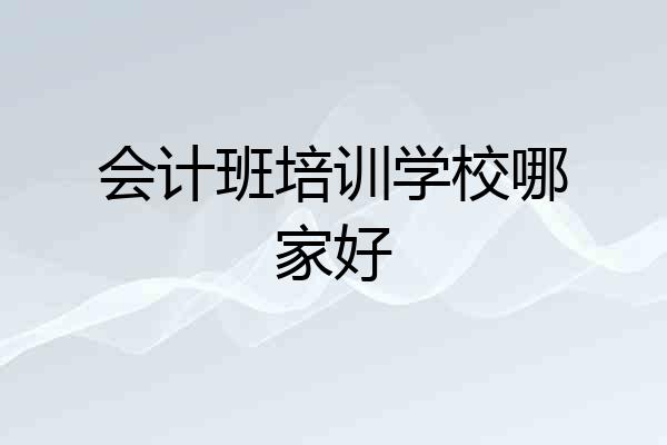 会计班培训学校哪家好