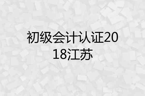初级会计认证2018江苏