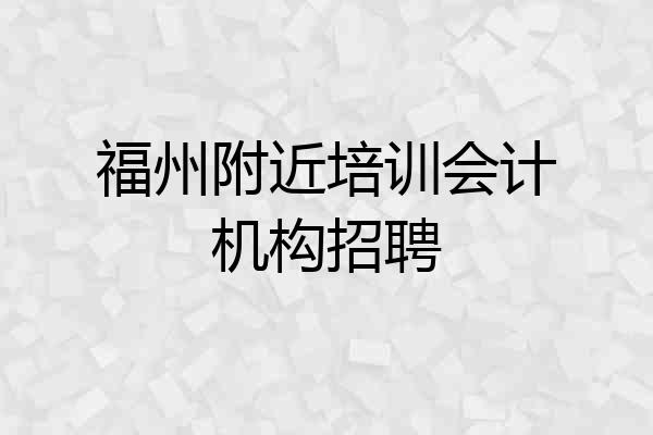 福州附近培训会计机构招聘