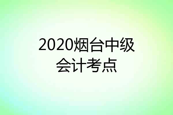 2020烟台中级会计考点