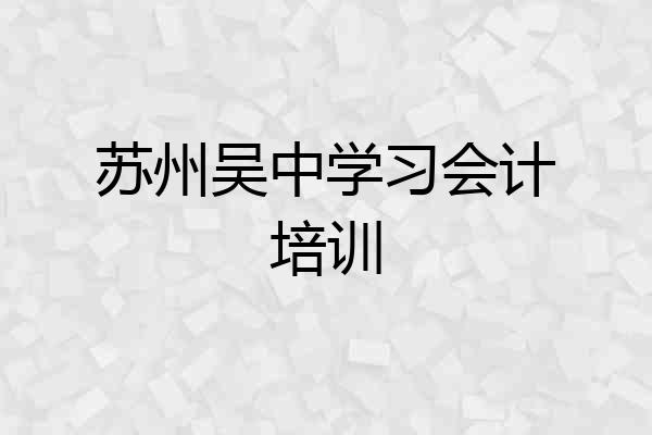 苏州吴中学习会计培训