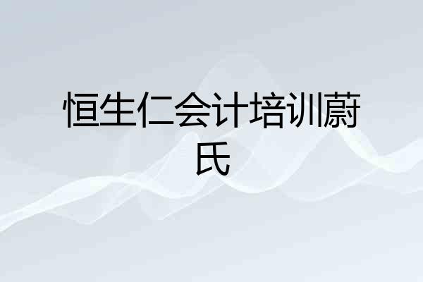 恒生仁会计培训蔚氏