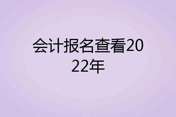 会计报名查看2022年