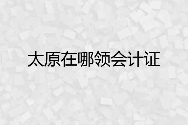 太原在哪领会计证