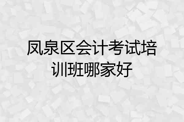 凤泉区会计考试培训班哪家好