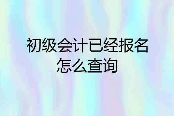 初级会计已经报名怎么查询