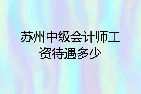 苏州中级会计师工资待遇多少