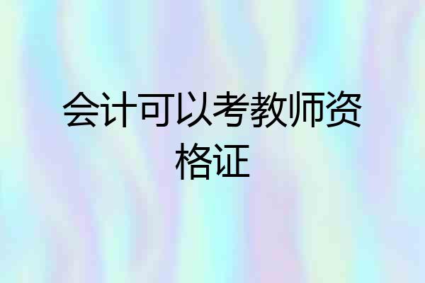 会计可以考教师资格证