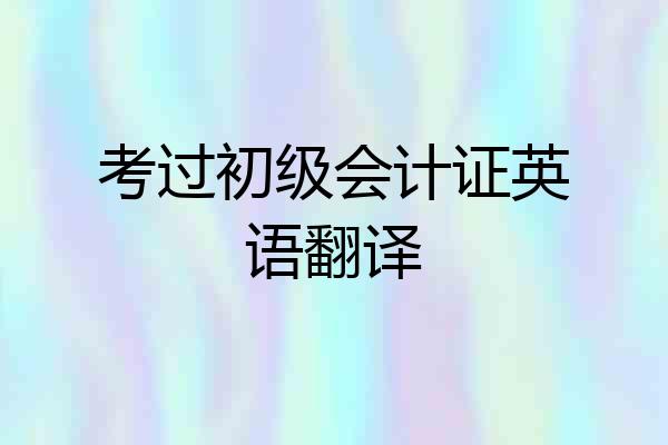 考过初级会计证英语翻译