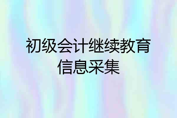 初级会计继续教育信息采集