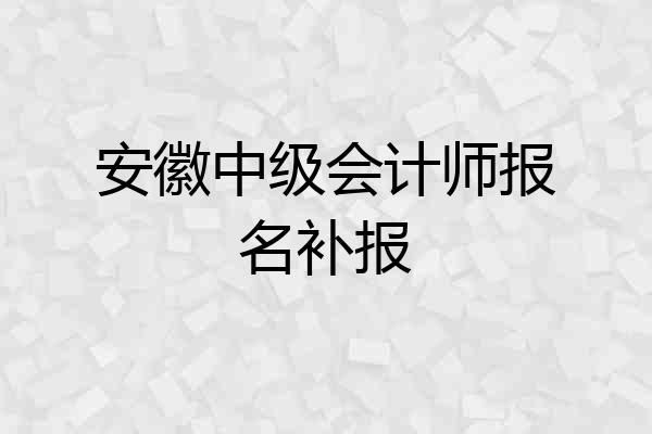 安徽中级会计师报名补报