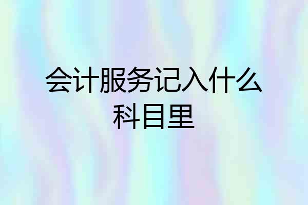 会计服务记入什么科目里