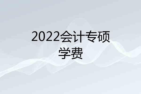 2022会计专硕学费