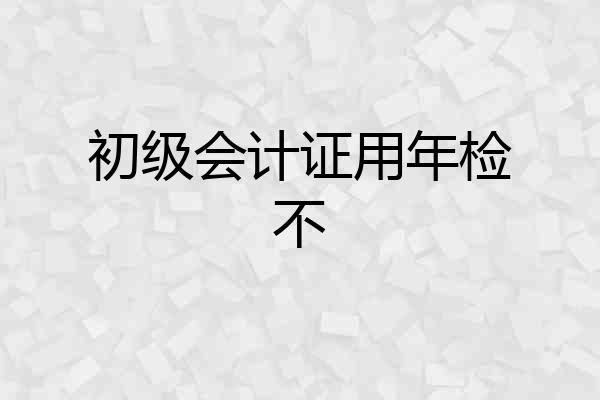 初级会计证用年检不