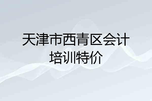 天津市西青区会计培训特价