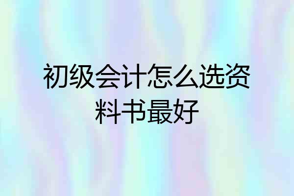 初级会计怎么选资料书最好