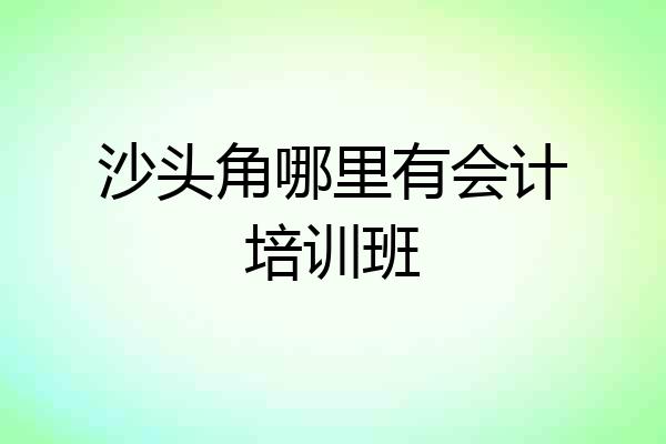 沙头角哪里有会计培训班