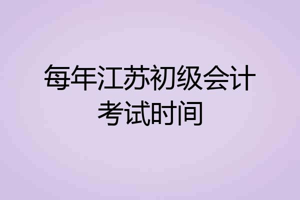 每年江苏初级会计考试时间