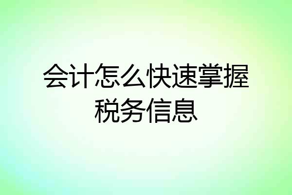 会计怎么快速掌握税务信息