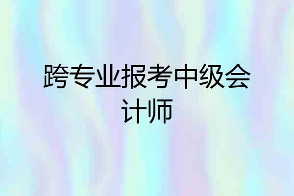 跨专业报考中级会计师