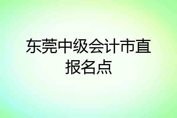 东莞中级会计市直报名点