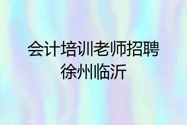会计培训老师招聘徐州临沂