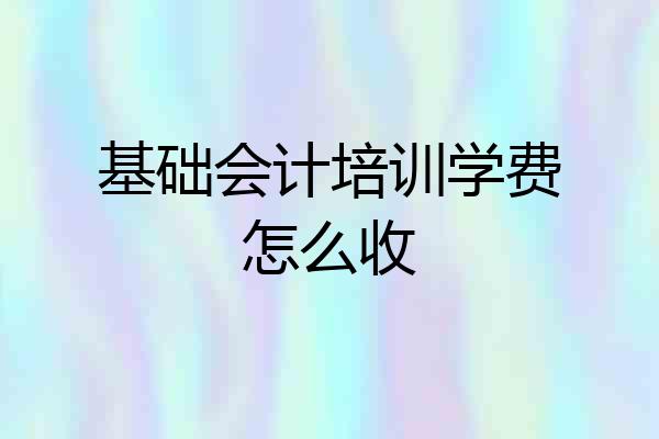 基础会计培训学费怎么收