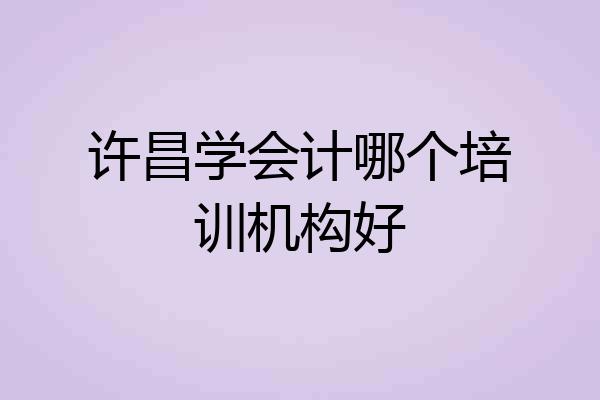 许昌学会计哪个培训机构好