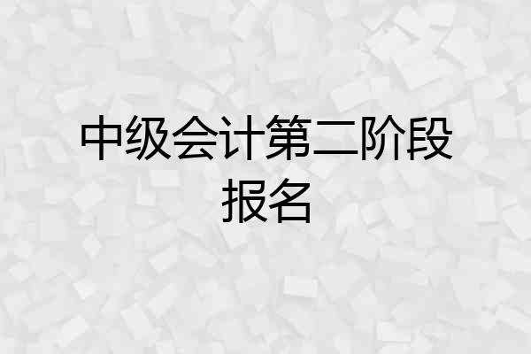 中级会计第二阶段报名