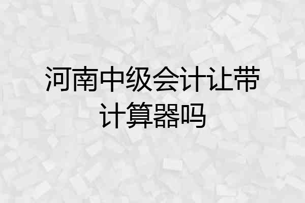 河南中级会计让带计算器吗