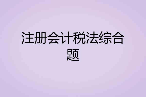 注册会计税法综合题